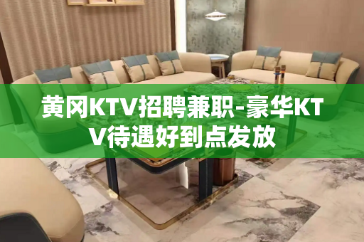 黄冈KTV招聘兼职-豪华KTV待遇好到点发放