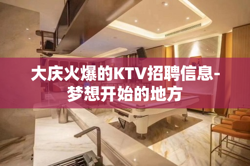 大庆火爆的KTV招聘信息-梦想开始的地方