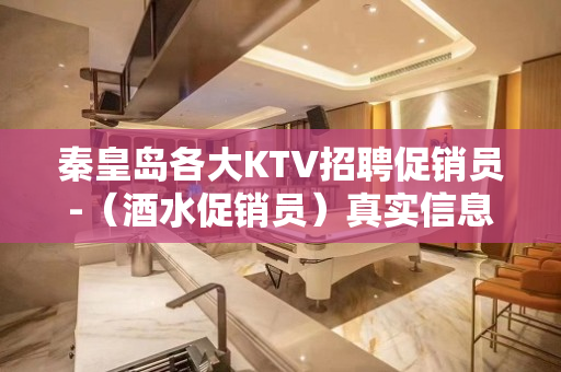 秦皇岛各大KTV招聘促销员-（酒水促销员）真实信息