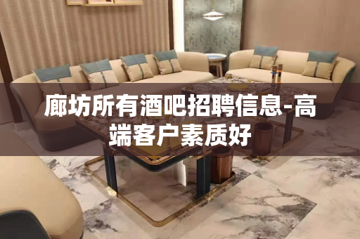 廊坊所有酒吧招聘信息-高端客户素质好