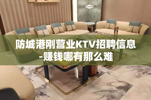 防城港刚营业KTV招聘信息-赚钱哪有那么难