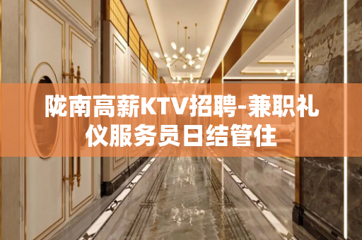 陇南高薪KTV招聘-兼职礼仪服务员日结管住