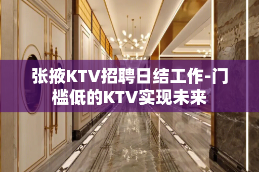 张掖KTV招聘日结工作-门槛低的KTV实现未来