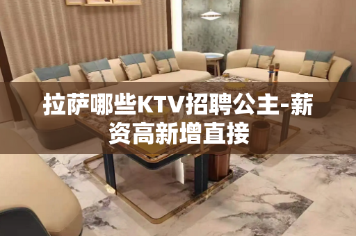 拉萨哪些KTV招聘公主-薪资高新增直接