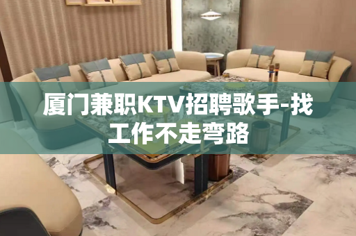 厦门兼职KTV招聘歌手-找工作不走弯路