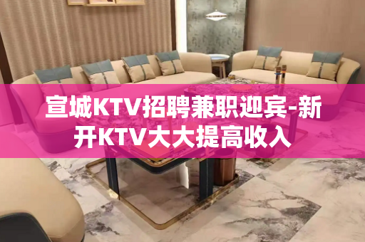 宣城KTV招聘兼职迎宾-新开KTV大大提高收入