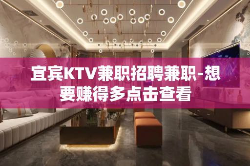 宜宾KTV兼职招聘兼职-想要赚得多点击查看