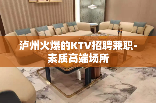 泸州火爆的KTV招聘兼职-素质高端场所