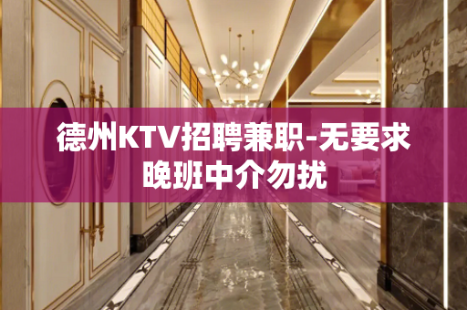 德州KTV招聘兼职-无要求晚班中介勿扰