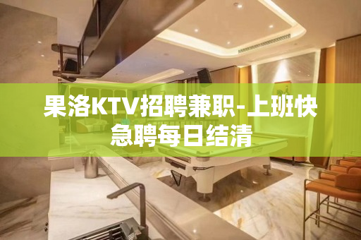 果洛KTV招聘兼职-上班快急聘每日结清