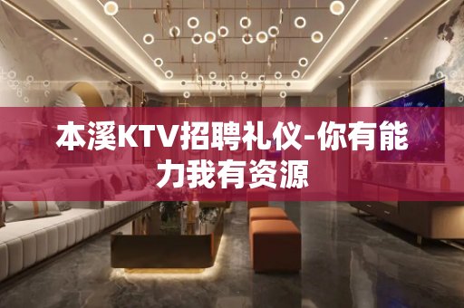 本溪KTV招聘礼仪-你有能力我有资源