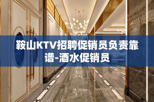 鞍山KTV招聘促销员负责靠谱-酒水促销员