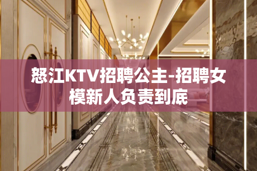 怒江KTV招聘公主-招聘女模新人负责到底