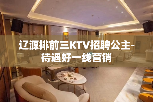 辽源排前三KTV招聘公主-待遇好一线营销