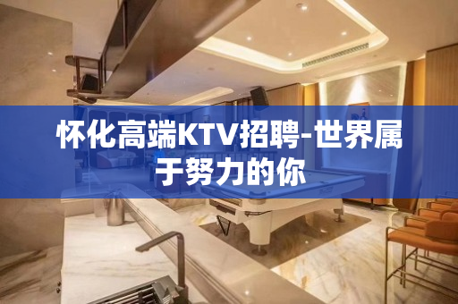 怀化高端KTV招聘-世界属于努力的你