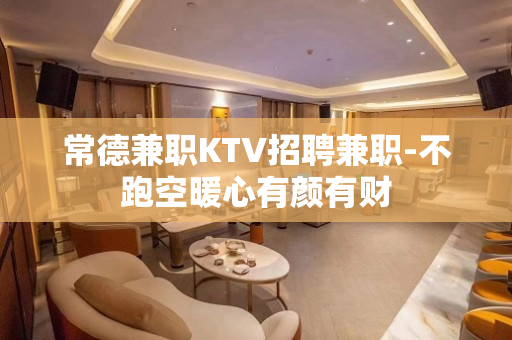 常德兼职KTV招聘兼职-不跑空暖心有颜有财