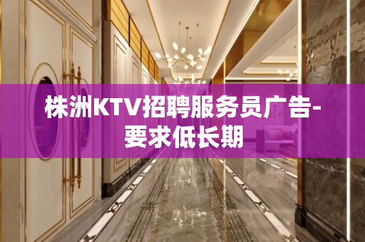 株洲KTV招聘服务员广告-要求低长期