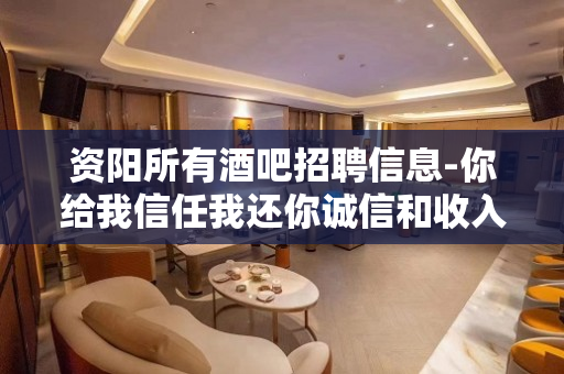 资阳所有酒吧招聘信息-你给我信任我还你诚信和收入