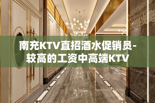 南充KTV直招酒水促销员-较高的工资中高端KTV