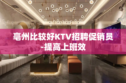 亳州比较好KTV招聘促销员-提高上班效