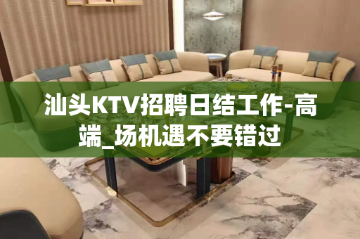 汕头KTV招聘日结工作-高端_场机遇不要错过