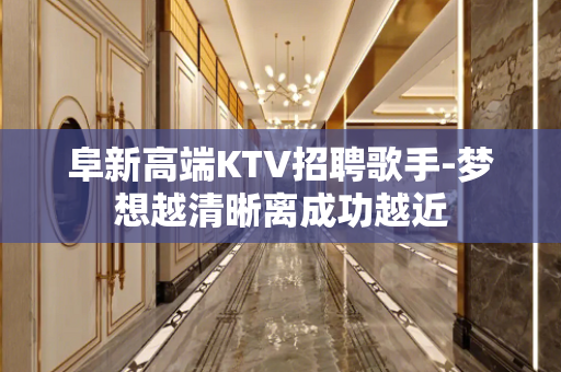 阜新高端KTV招聘歌手-梦想越清晰离成功越近