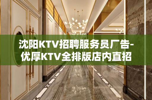 沈阳KTV招聘服务员厂告-优厚KTV全排版店内直招