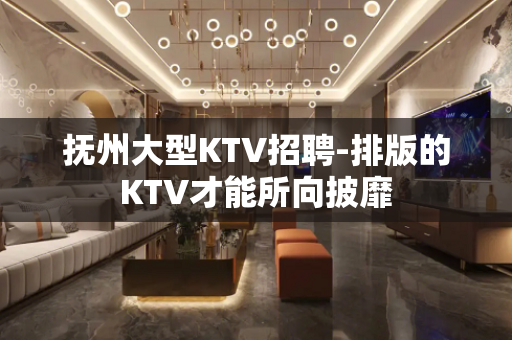 抚州大型KTV招聘-排版的KTV才能所向披靡