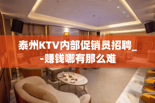 泰州KTV内部促销员招聘_-赚钱哪有那么难