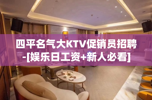 四平名气大KTV促销员招聘-[娱乐日工资+新人必看]