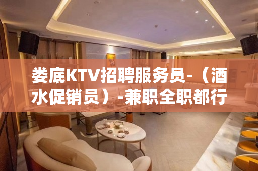 娄底KTV招聘服务员-（酒水促销员）-兼职全职都行