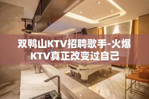 双鸭山KTV招聘歌手-火爆KTV真正改变过自己