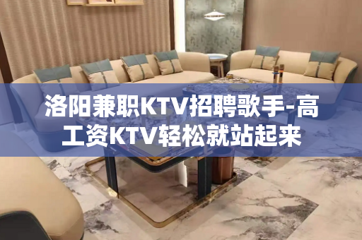 洛阳兼职KTV招聘歌手-高工资KTV轻松就站起来