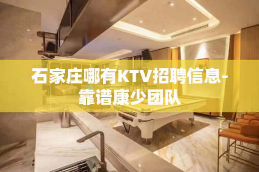 石家庄哪有KTV招聘信息-靠谱康少团队