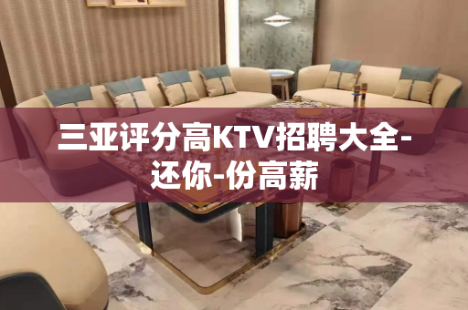 三亚评分高KTV招聘大全-还你-份高薪