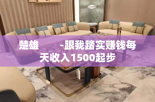 楚雄　　-跟我踏实赚钱每天收入1500起步