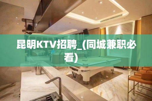 昆明KTV招聘_(同城兼职必看)　　