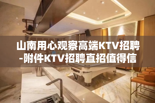 山南用心观察高端KTV招聘-附件KTV招聘直招值得信赖