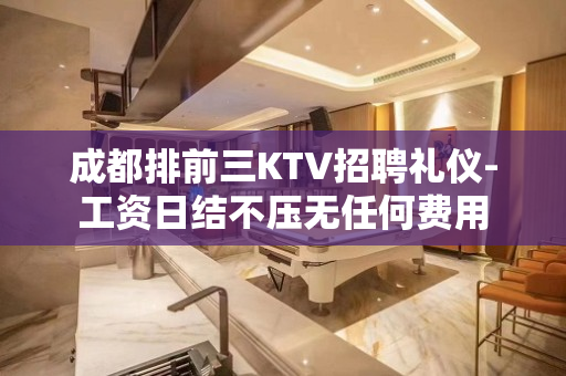 成都排前三KTV招聘礼仪-工资日结不压无任何费用