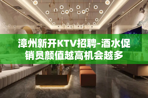 漳州新开KTV招聘-酒水促销员颜值越高机会越多