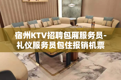 宿州KTV招聘包厢服务员-礼仪服务员包住报销机票