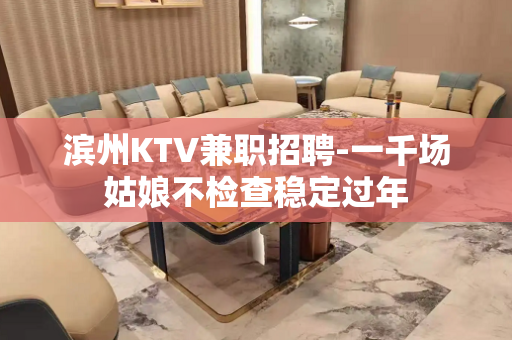 滨州KTV兼职招聘-一千场姑娘不检查稳定过年