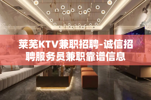 莱芜KTV兼职招聘-诚信招聘服务员兼职靠谱信息