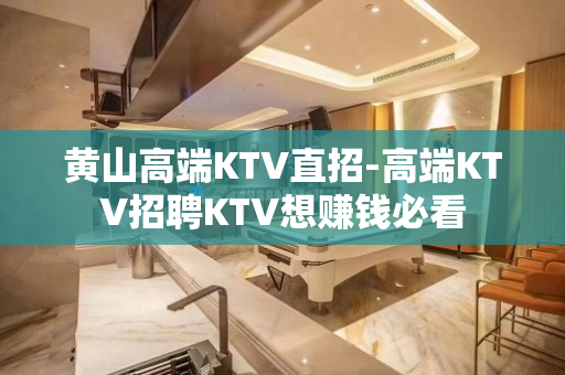 黄山高端KTV直招-高端KTV招聘KTV想赚钱必看