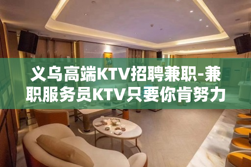 义乌高端KTV招聘兼职-兼职服务员KTV只要你肯努力