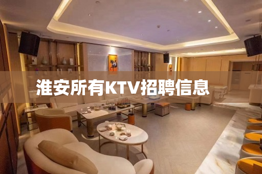 淮安所有KTV招聘信息　　
