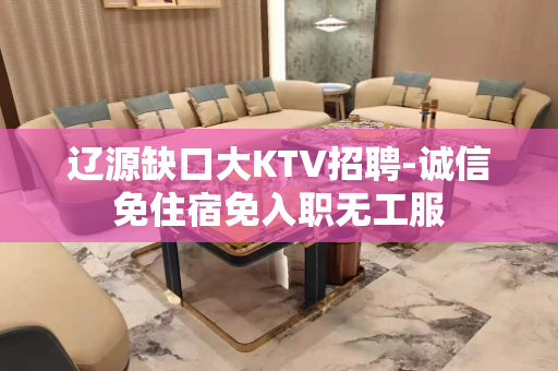 辽源缺口大KTV招聘-诚信免住宿免入职无工服