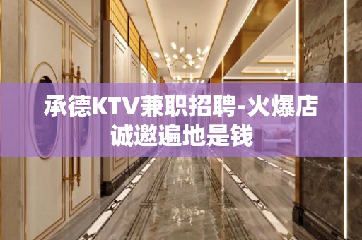 承德KTV兼职招聘-火爆店诚邀遍地是钱