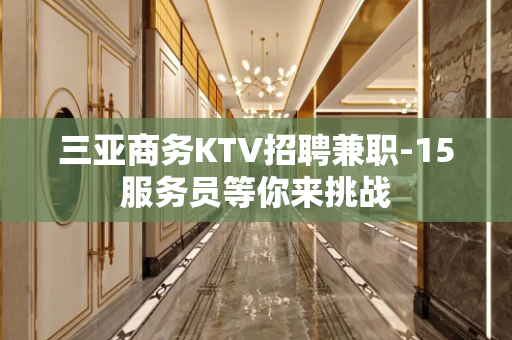 三亚商务KTV招聘兼职-15服务员等你来挑战