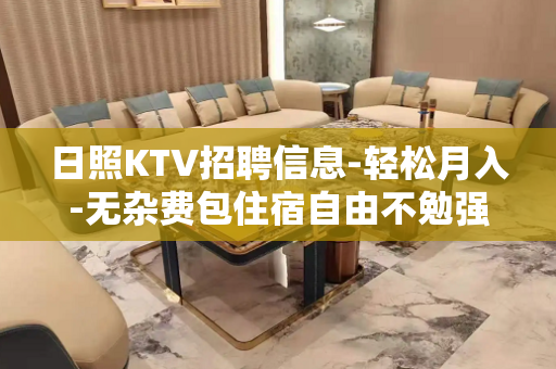 日照KTV招聘信息-轻松月入-无杂费包住宿自由不勉强
